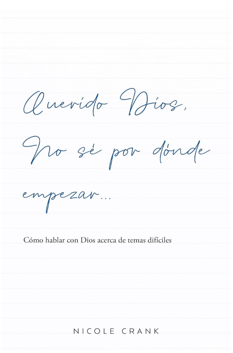 Querido Dios no sé por dónde empezar: Cómo hablar con Dios de temas difíciles.