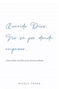 Querido Dios no sé por dónde empezar: Cómo hablar con Dios de temas difíciles.