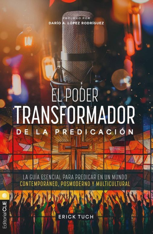 El poder transformador de la predicación: La guía esencial para predicar en un mundo contemporáneo, posmoderno y multicultural