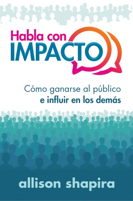 Habla con impacto: Cómo ganarse al público e influir en los demás