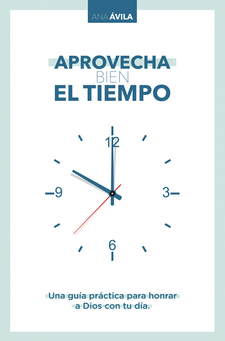 Aprovecha bien el tiempo: Una guía practica para honrar a Dios con tu día