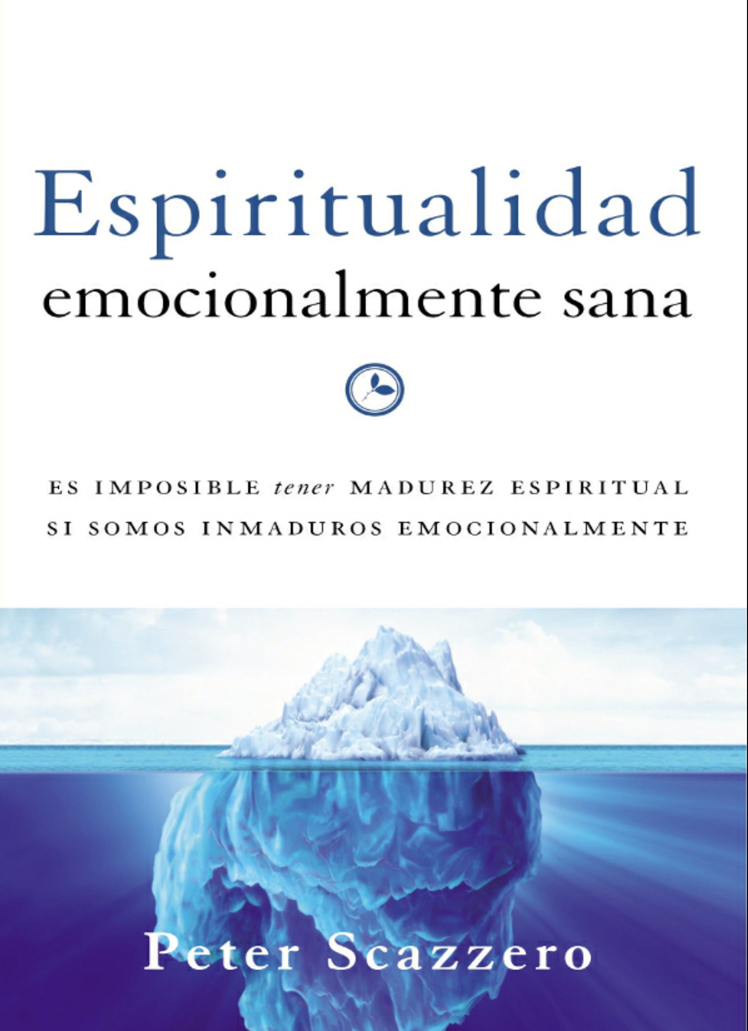 Espiritualidad emocionalmente sana: Es imposible tener madurez espiritual si somos inmaduros emocionalmente