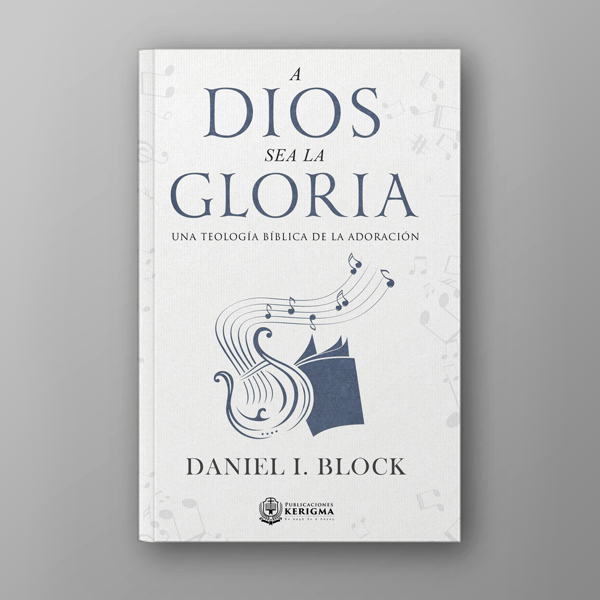 A Dios sea la Gloria: Una teología bíblica de la adoración